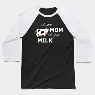 Not Your Mom, Not Your Milk Baseball T-Shirt